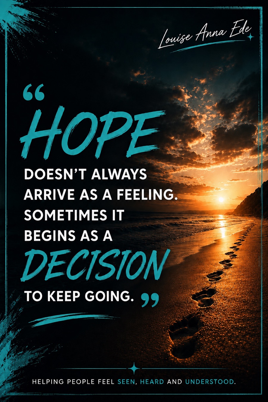 Louise Anna Ede quote: Hope doesn't always arrive as a feeling. Sometimes it begins as a decision to keep going.