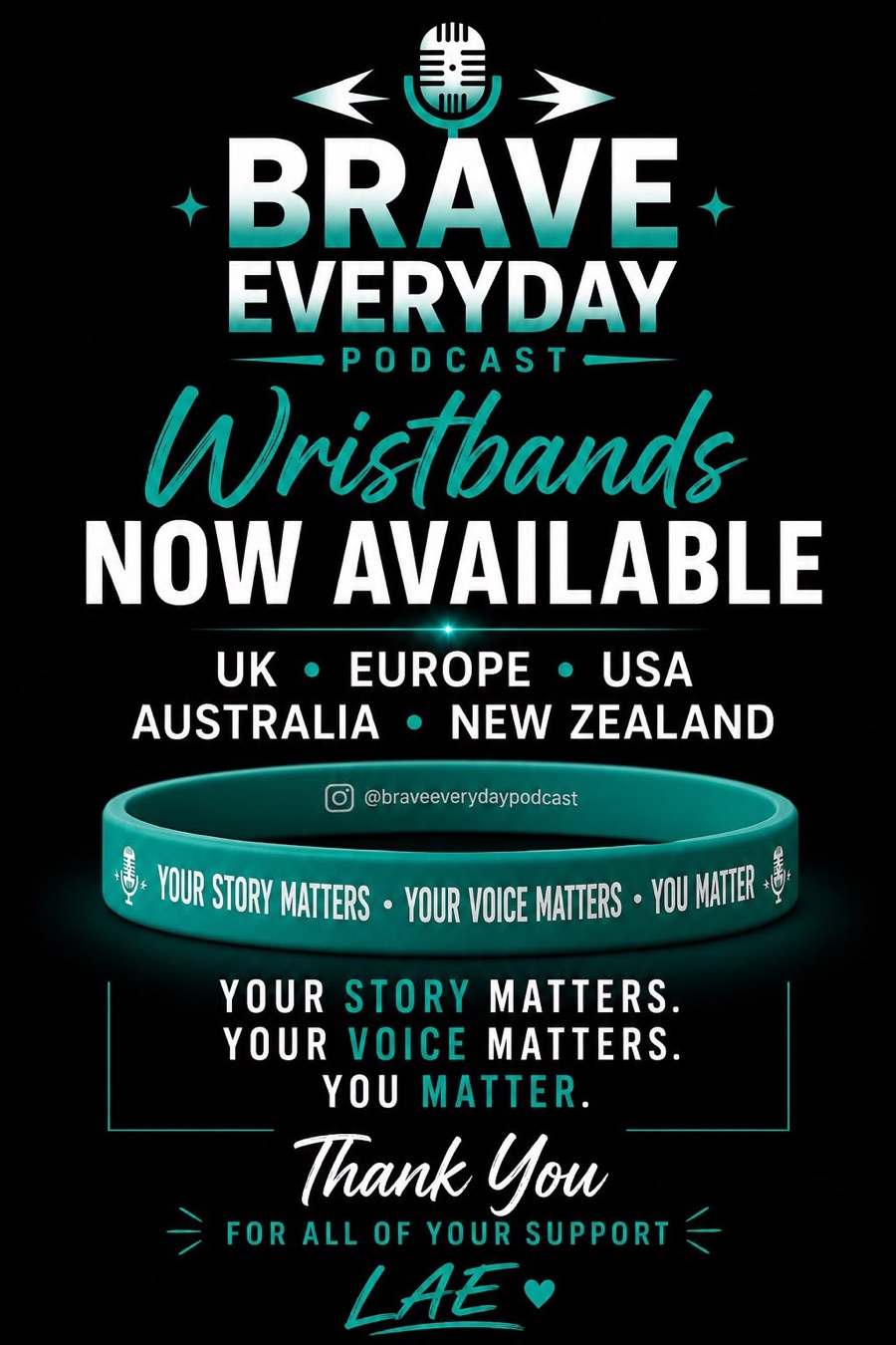 Brave Everyday Podcast wristbands, now available in the UK, Europe, USA, Australia and New Zealand. Your story matters. Your voice matters. You matter.